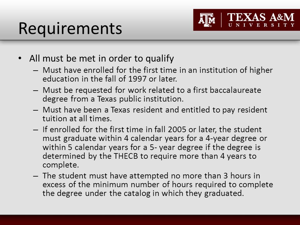 Requirements All must be met in order to qualify – Must have enrolled for the first time in an institution of higher education in the fall of 1997 or later.