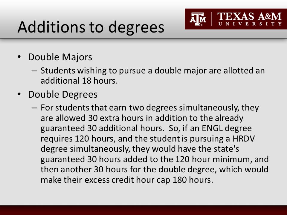 Additions to degrees Double Majors – Students wishing to pursue a double major are allotted an additional 18 hours.