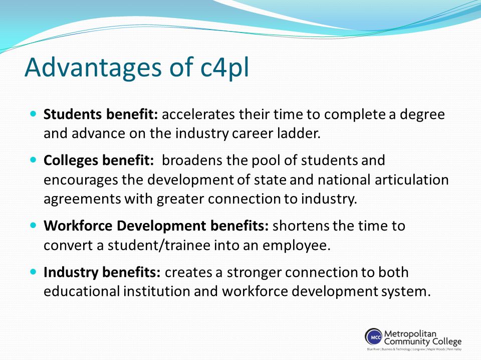 Advantages of c4pl Students benefit: accelerates their time to complete a degree and advance on the industry career ladder.