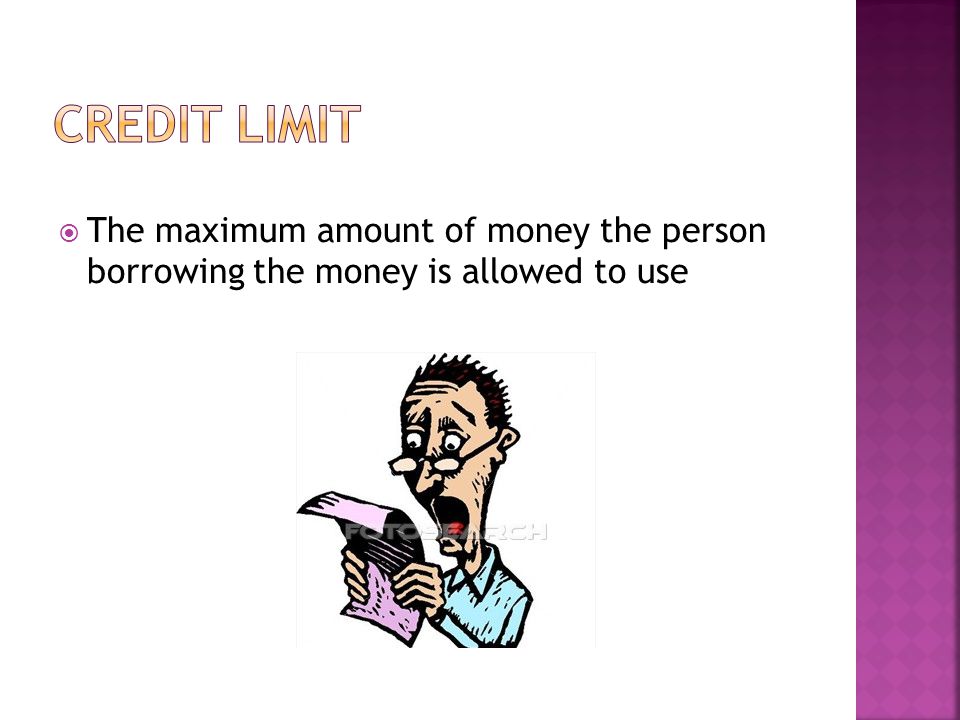 The maximum amount of money the person borrowing the money is allowed to use