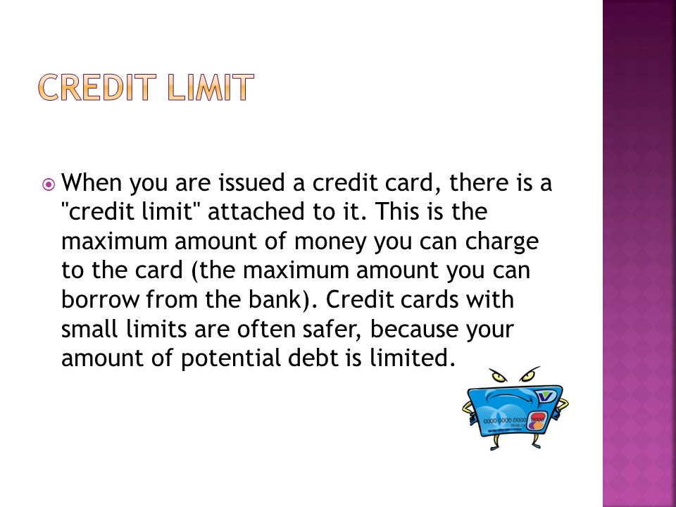 When you are issued a credit card, there is a credit limit attached to it.