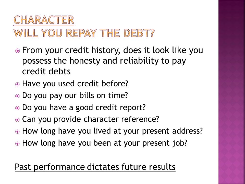 From your credit history, does it look like you possess the honesty and reliability to pay credit debts Have you used credit before.