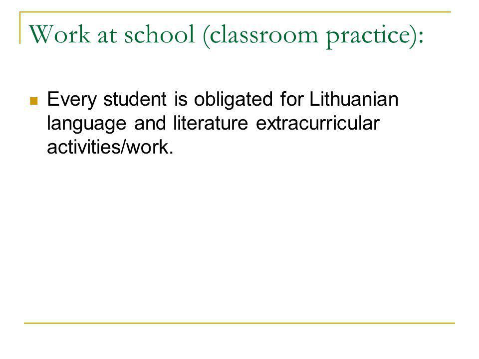 Work at school (classroom practice): Every student is obligated for Lithuanian language and literature extracurricular activities/work.
