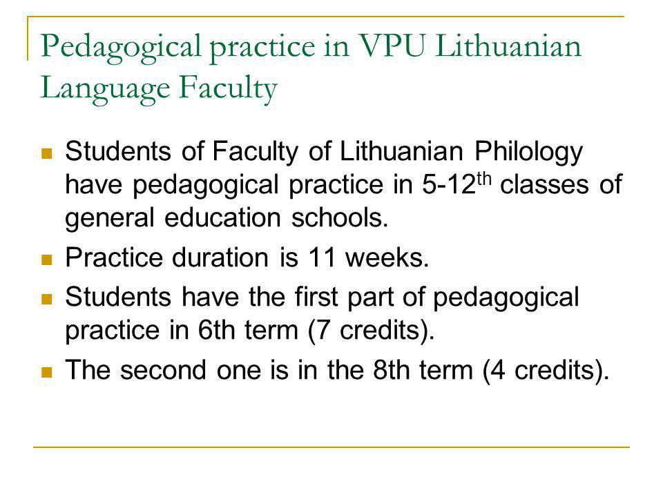 Pedagogical practice in VPU Lithuanian Language Faculty Students of Faculty of Lithuanian Philology have pedagogical practice in 5-12 th classes of general education schools.