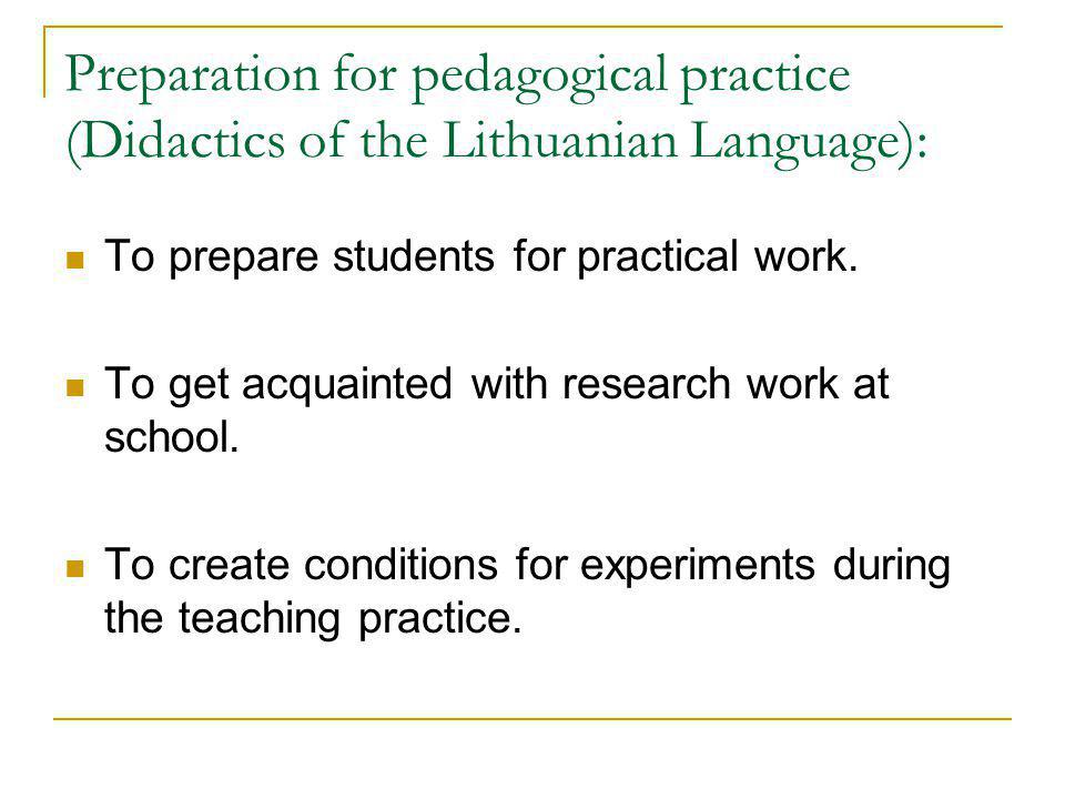 Preparation for pedagogical practice (Didactics of the Lithuanian Language): To prepare students for practical work.