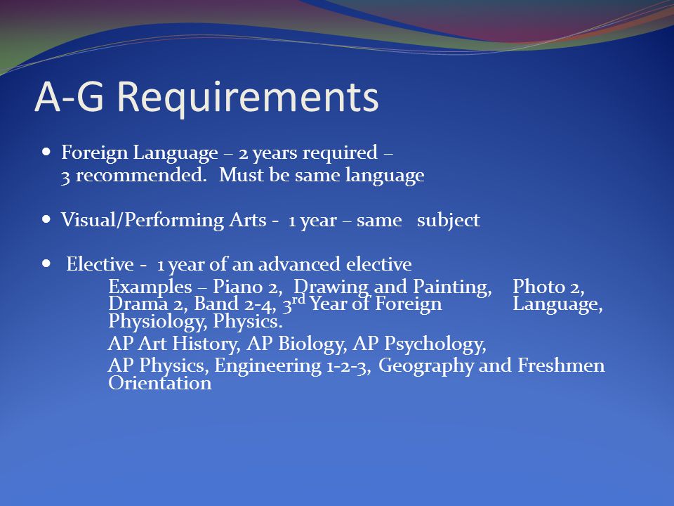 A-G Requirements Foreign Language – 2 years required – 3 recommended.