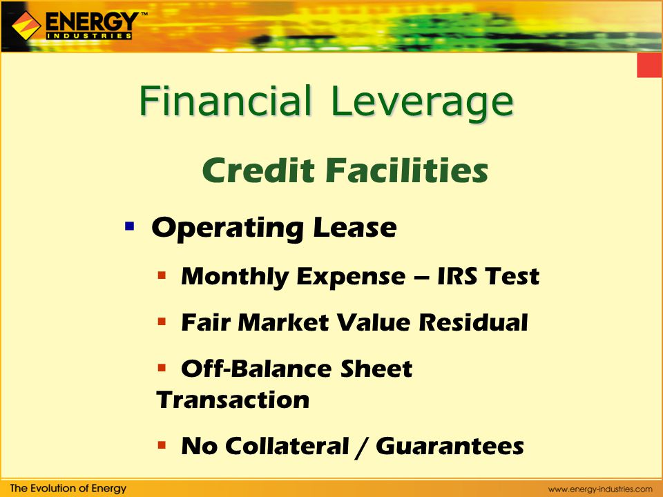 Financial Leverage Credit Facilities Operating Lease Monthly Expense – IRS Test Fair Market Value Residual Off-Balance Sheet Transaction No Collateral / Guarantees