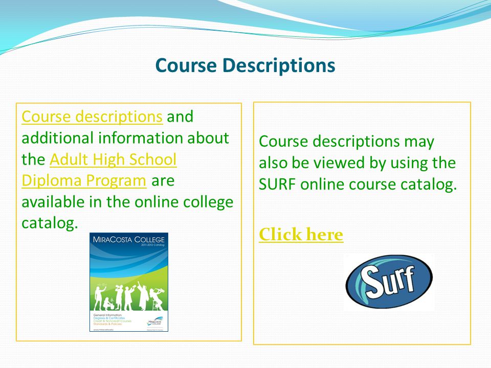 Course Descriptions Course descriptionsCourse descriptions and additional information about the Adult High School Diploma Program are available in the online college catalog.Adult High School Diploma Program Course descriptions may also be viewed by using the SURF online course catalog.
