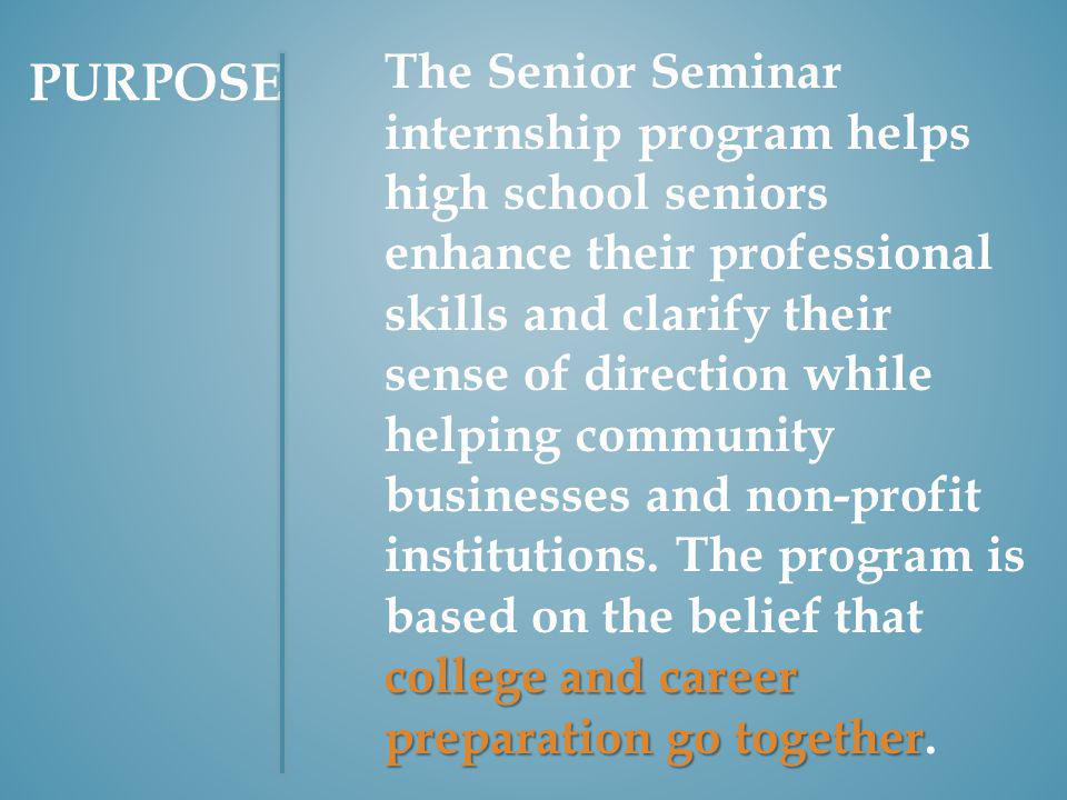 college and career preparation go together The Senior Seminar internship program helps high school seniors enhance their professional skills and clarify their sense of direction while helping community businesses and non-profit institutions.