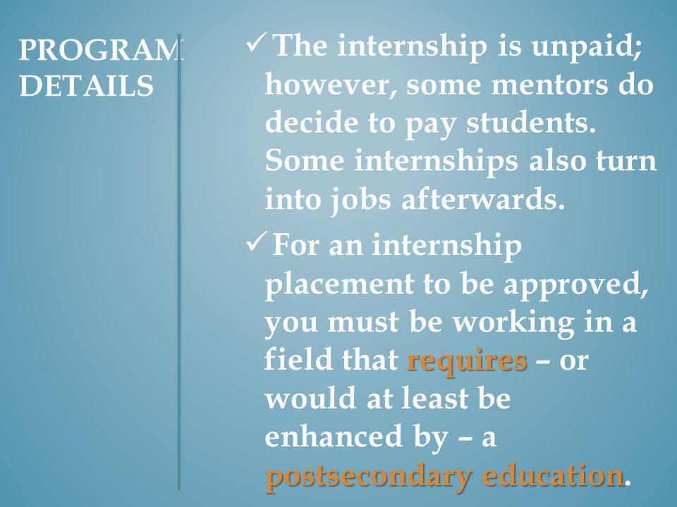 The internship is unpaid; however, some mentors do decide to pay students.