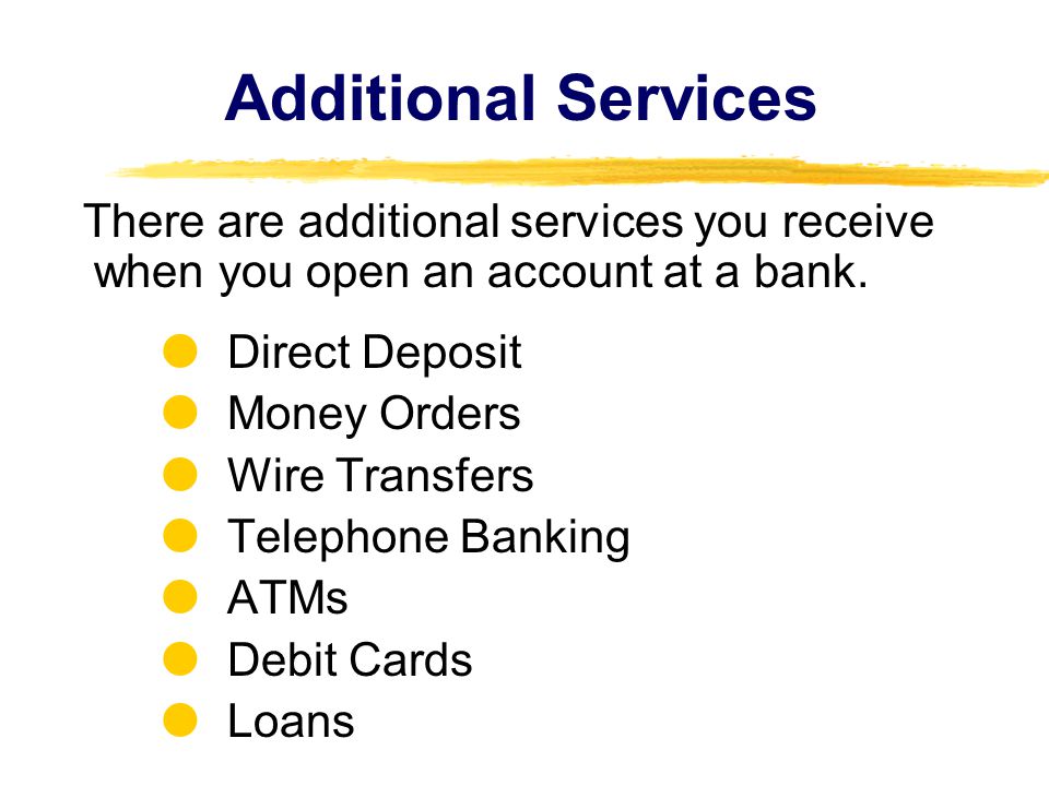Additional Services There are additional services you receive when you open an account at a bank.