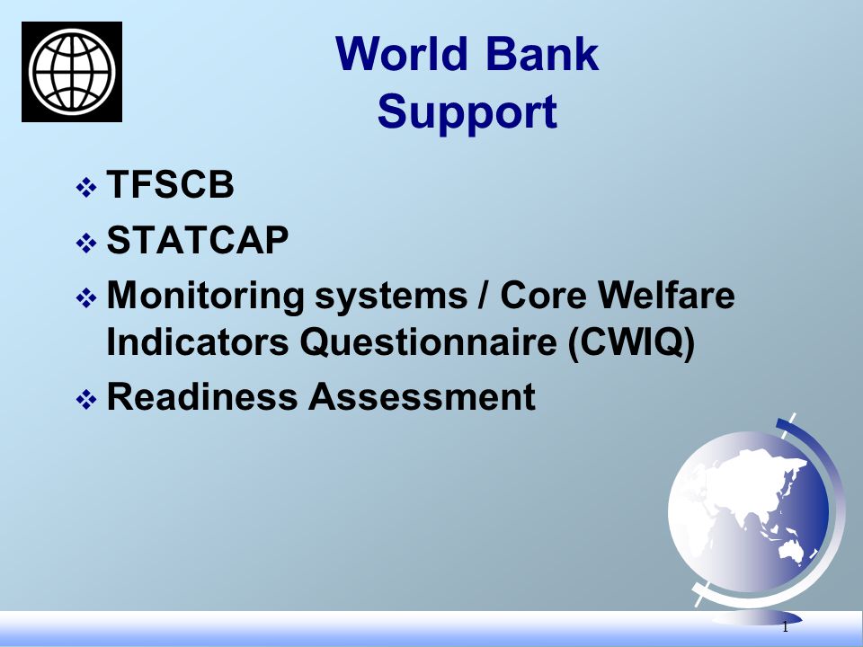 1 World Bank Support TFSCB STATCAP Monitoring systems / Core Welfare Indicators Questionnaire (CWIQ) Readiness Assessment