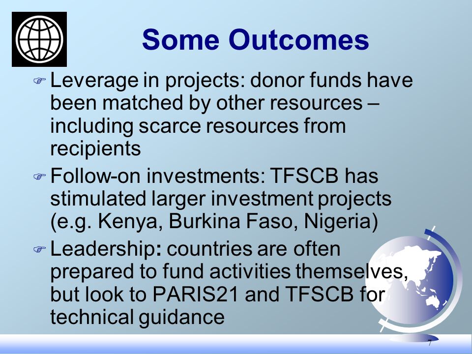 7 Some Outcomes F Leverage in projects: donor funds have been matched by other resources – including scarce resources from recipients F Follow-on investments: TFSCB has stimulated larger investment projects (e.g.