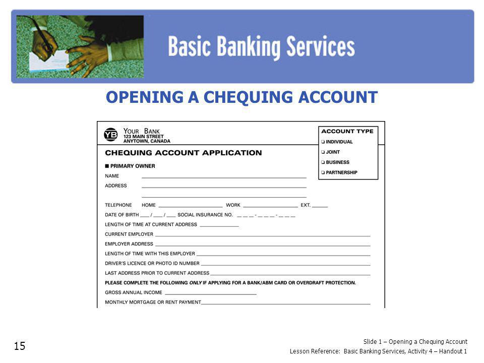 Slide 1 – Opening a Chequing Account Lesson Reference: Basic Banking Services, Activity 4 – Handout 1 OPENING A CHEQUING ACCOUNT 15