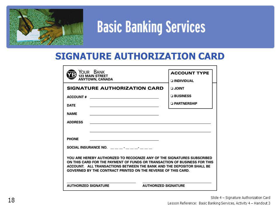 Slide 4 – Signature Authorization Card Lesson Reference: Basic Banking Services, Activity 4 – Handout 3 SIGNATURE AUTHORIZATION CARD 18