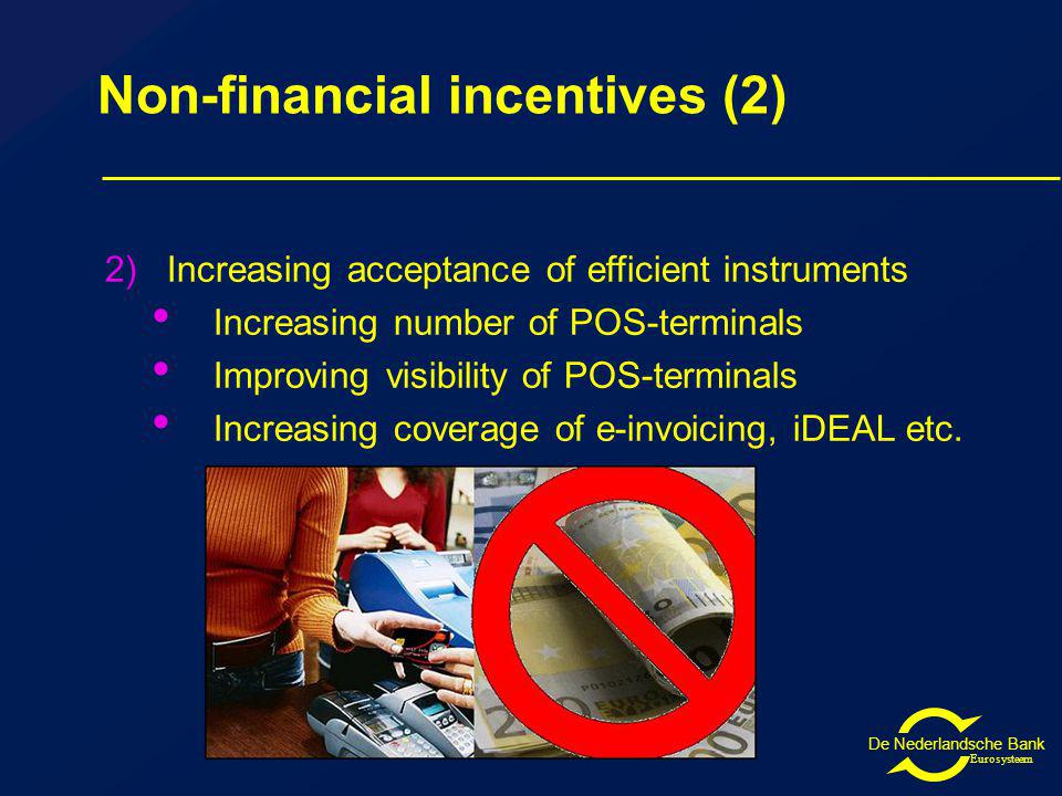 De Nederlandsche Bank Eurosysteem Non-financial incentives (2) 2)Increasing acceptance of efficient instruments Increasing number of POS-terminals Improving visibility of POS-terminals Increasing coverage of e-invoicing, iDEAL etc.