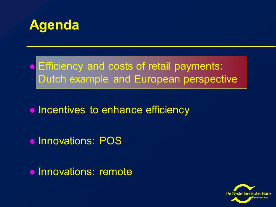 Eurosysteem Agenda Efficiency and costs of retail payments: Dutch example and European perspective Incentives to enhance efficiency Innovations: POS Innovations: remote