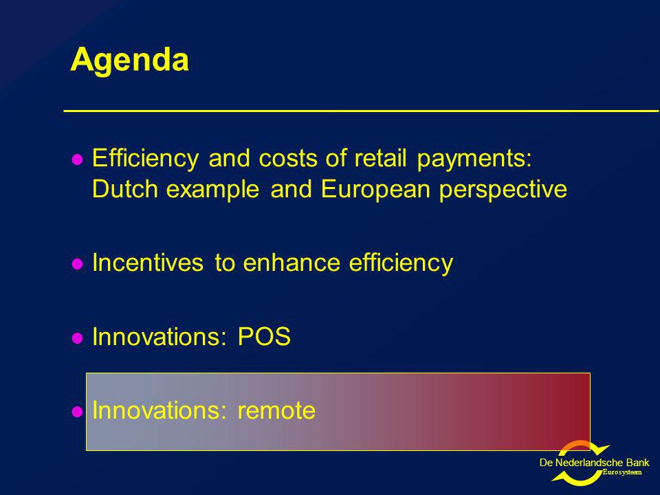 De Nederlandsche Bank Eurosysteem Agenda Efficiency and costs of retail payments: Dutch example and European perspective Incentives to enhance efficiency Innovations: POS Innovations: remote