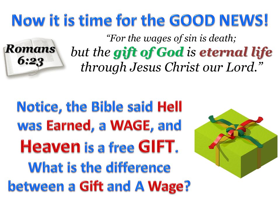 For the wages of sin is death; gift of God eternal life but the gift of God is eternal life through Jesus Christ our Lord.Romans6:23