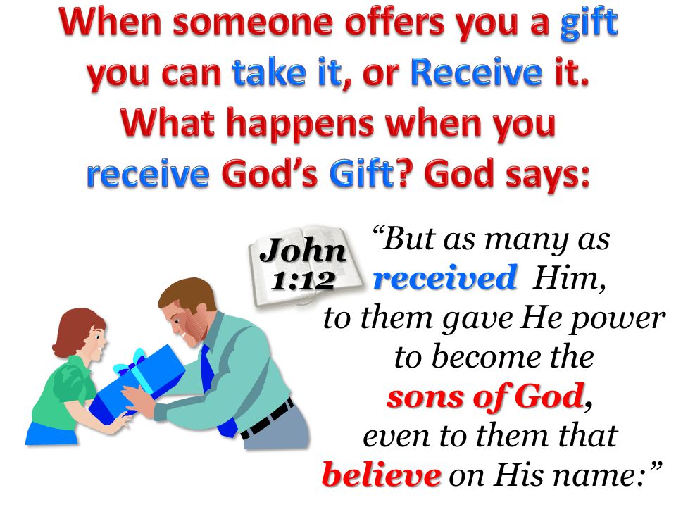 John1:12 received But as many as received Him, to them gave He power to become the sons of God sons of God, even to them that believe believe on His name: