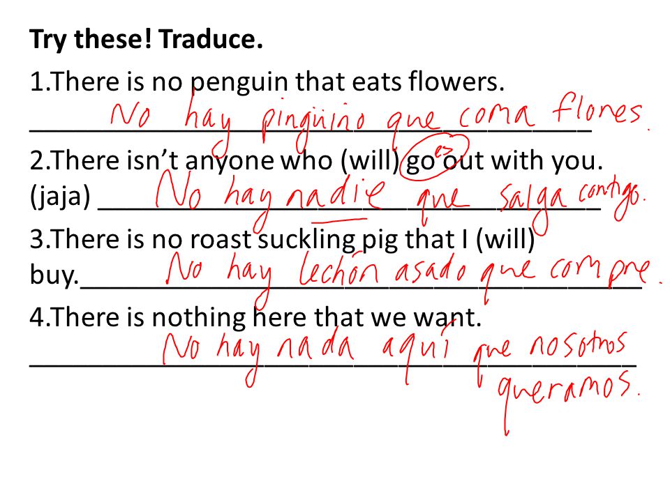 Try these. Traduce. 1.There is no penguin that eats flowers.