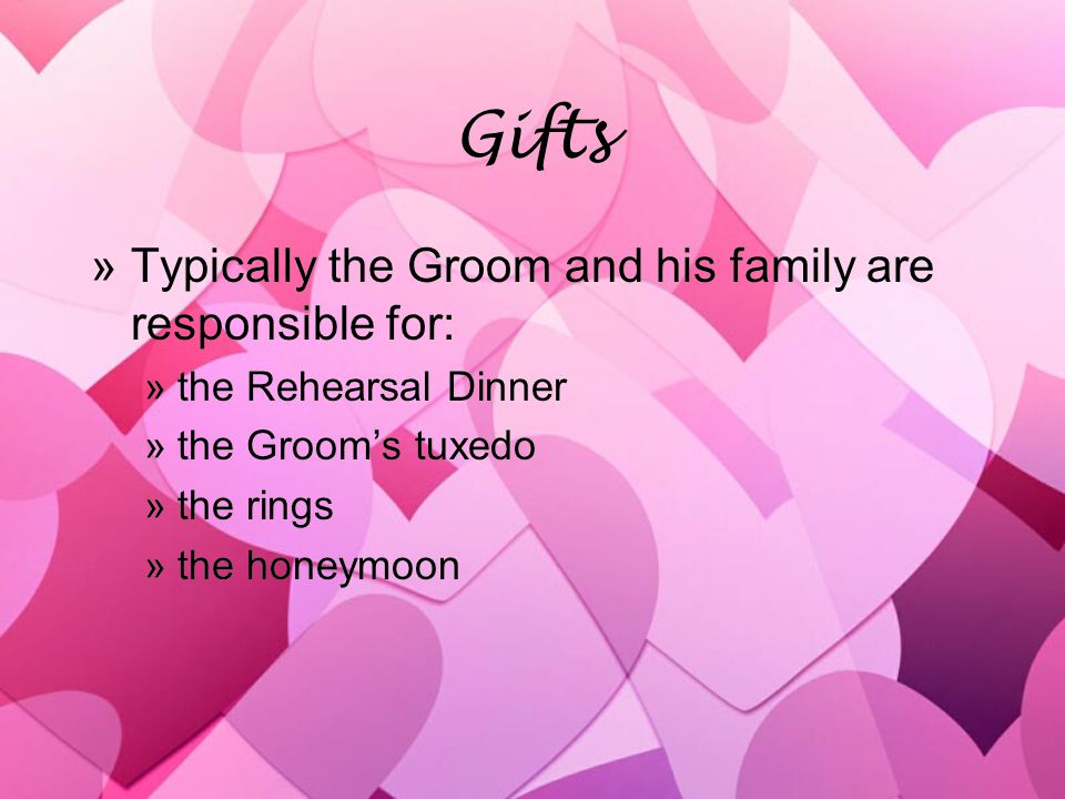 Gifts »Typically the Groom and his family are responsible for: »the Rehearsal Dinner »the Grooms tuxedo »the rings »the honeymoon »Typically the Groom and his family are responsible for: »the Rehearsal Dinner »the Grooms tuxedo »the rings »the honeymoon