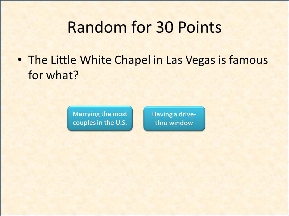 Random for 30 Points The Little White Chapel in Las Vegas is famous for what.