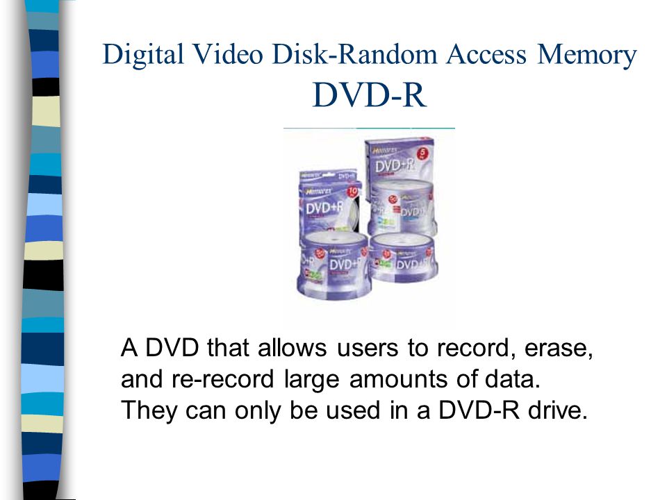 Digital Video Disk-Random Access Memory DVD-R A DVD that allows users to record, erase, and re-record large amounts of data.