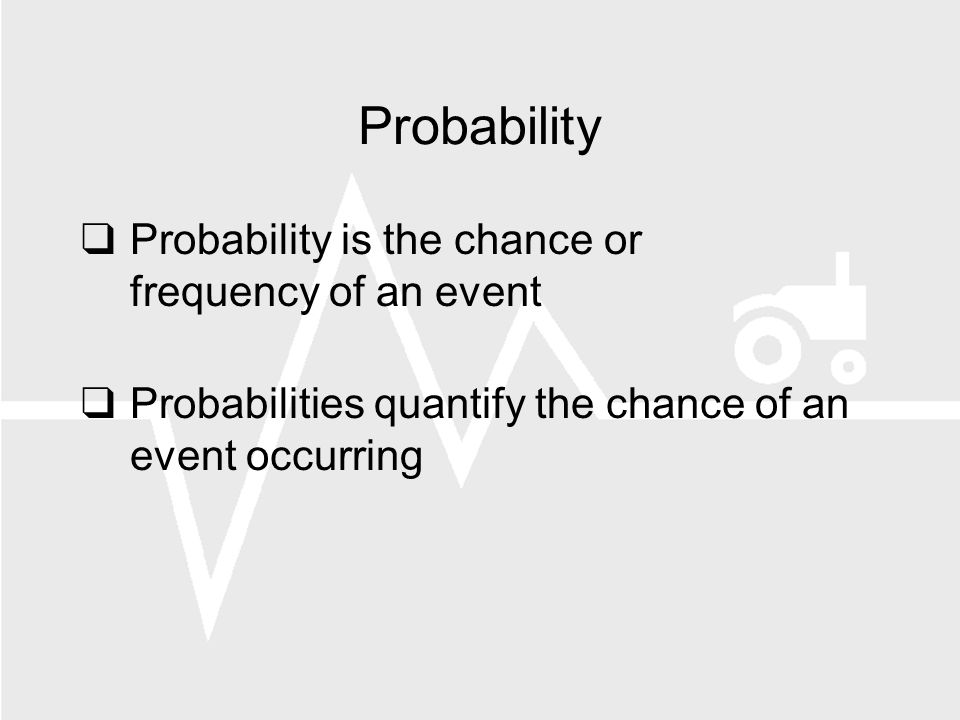 Probability Probability is the chance or frequency of an event Probabilities quantify the chance of an event occurring