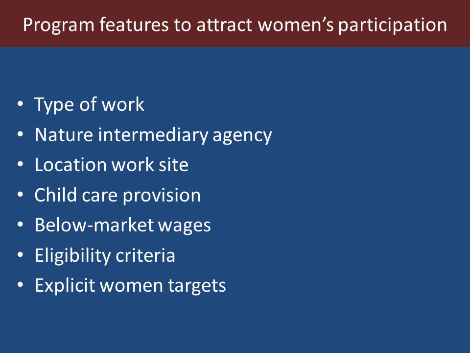 Program features to attract womens participation Type of work Nature intermediary agency Location work site Child care provision Below-market wages Eligibility criteria Explicit women targets
