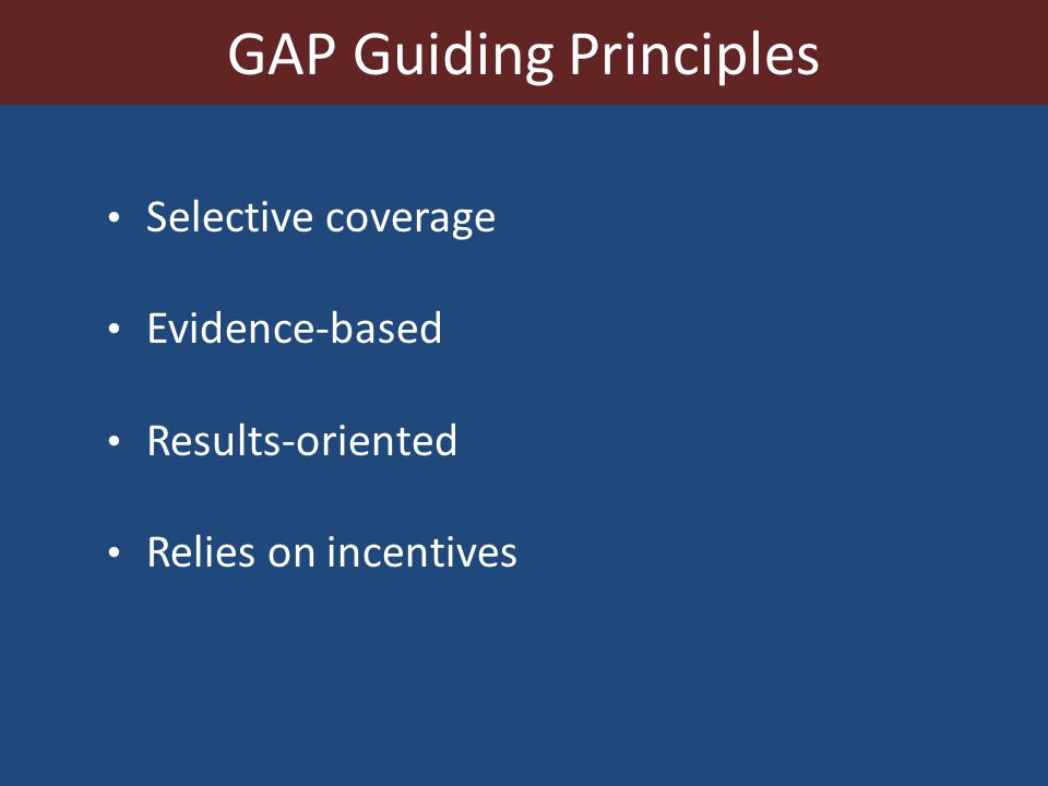 Selective coverage Evidence-based Results-oriented Relies on incentives GAP Guiding Principles