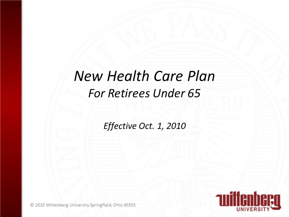 © 2010 Wittenberg University Springfield, Ohio New Health Care Plan For Retirees Under 65 Effective Oct.