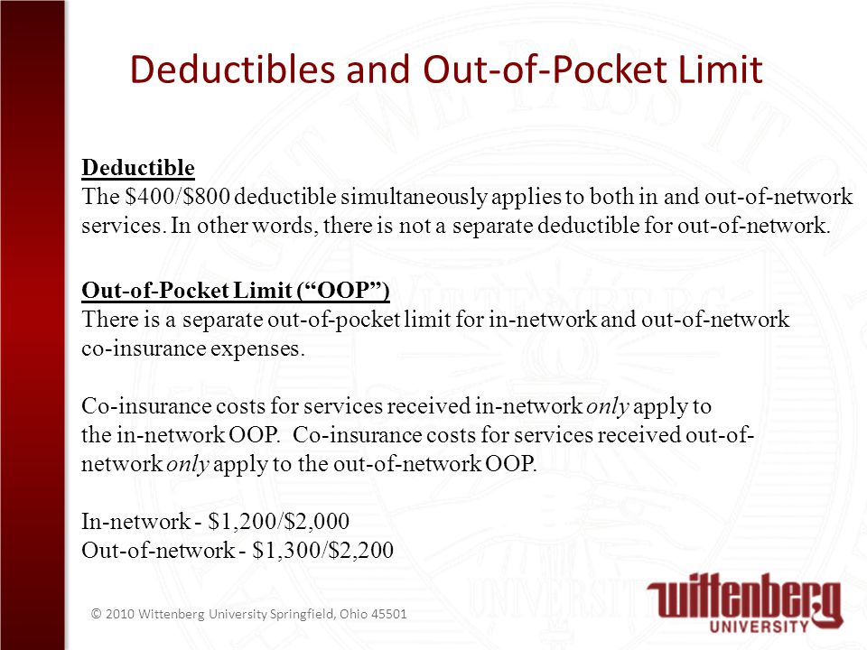 © 2010 Wittenberg University Springfield, Ohio Deductibles and Out-of-Pocket Limit Deductible The $400/$800 deductible simultaneously applies to both in and out-of-network services.