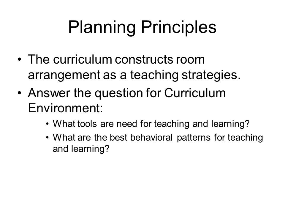 Planning Principles The curriculum constructs room arrangement as a teaching strategies.
