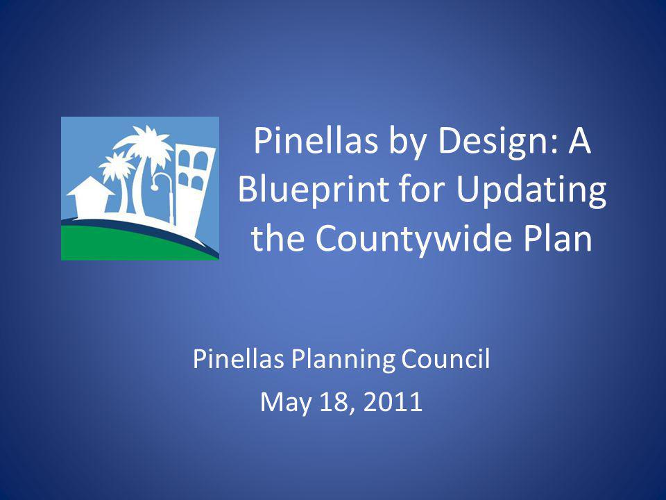 Pinellas by Design: A Blueprint for Updating the Countywide Plan Pinellas Planning Council May 18, 2011