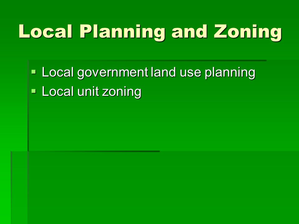 Local Planning and Zoning Local government land use planning Local government land use planning Local unit zoning Local unit zoning
