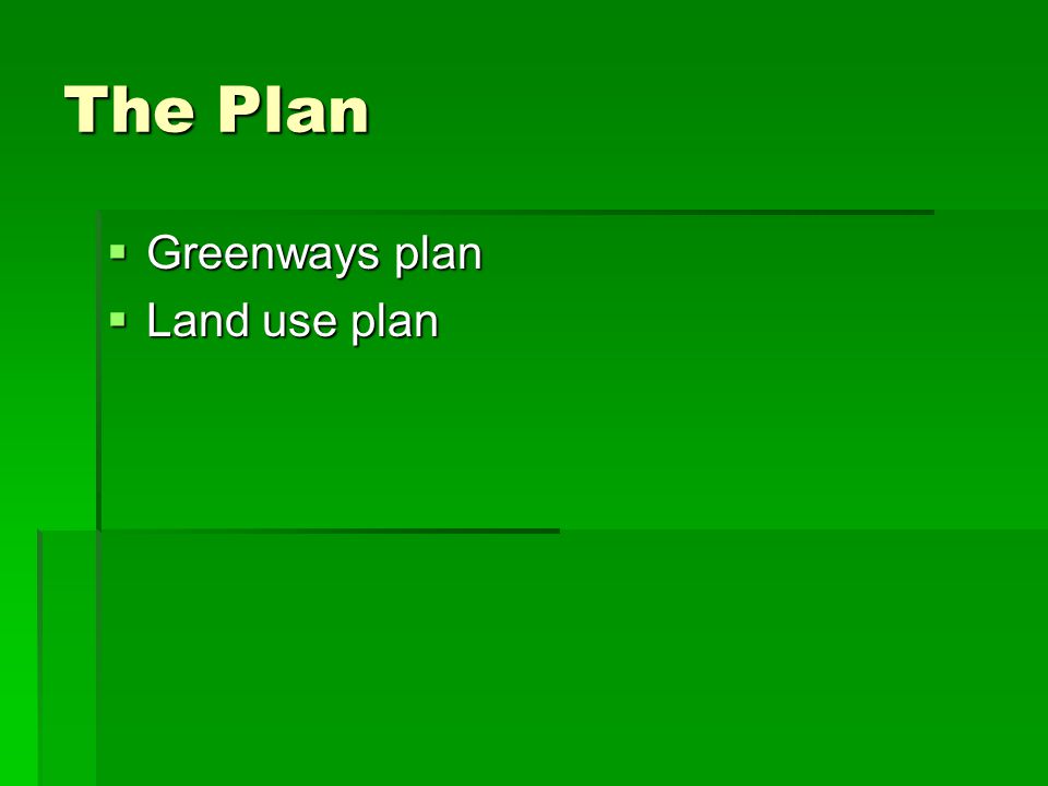 The Plan Greenways plan Greenways plan Land use plan Land use plan
