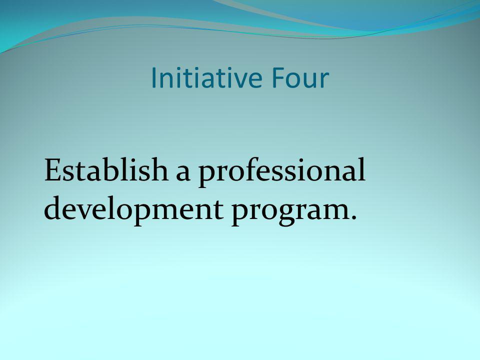 Initiative Four Establish a professional development program.