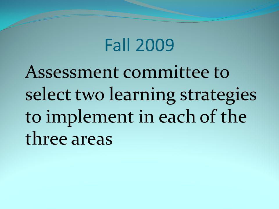 Fall 2009 Assessment committee to select two learning strategies to implement in each of the three areas