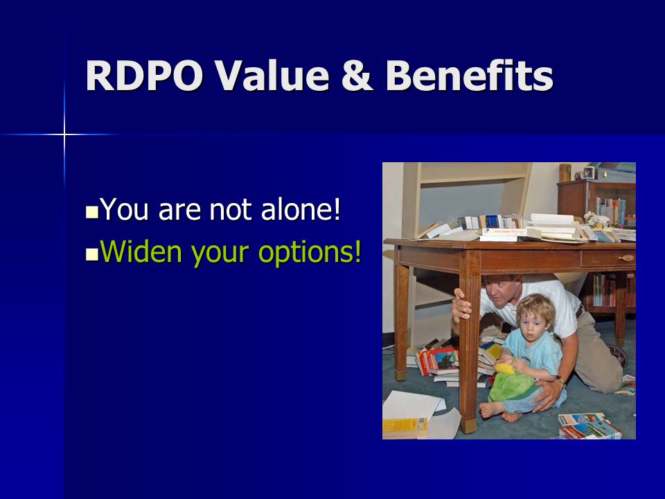 RDPO Value & Benefits You are not alone! You are not alone! Widen your options! Widen your options!