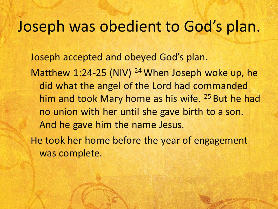Joseph was obedient to Gods plan. Joseph accepted and obeyed Gods plan.