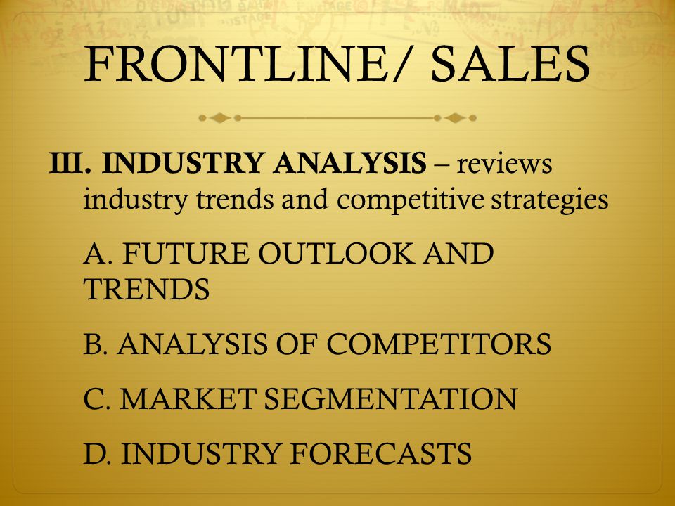 FRONTLINE/ SALES III. INDUSTRY ANALYSIS – reviews industry trends and competitive strategies A.