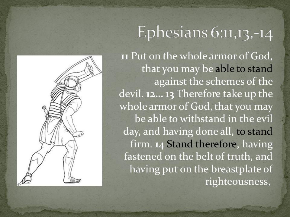 11 Put on the whole armor of God, that you may be able to stand against the schemes of the devil.