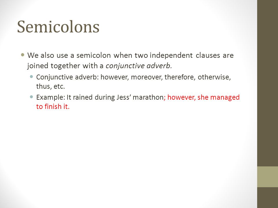 Semicolons We also use a semicolon when two independent clauses are joined together with a conjunctive adverb.