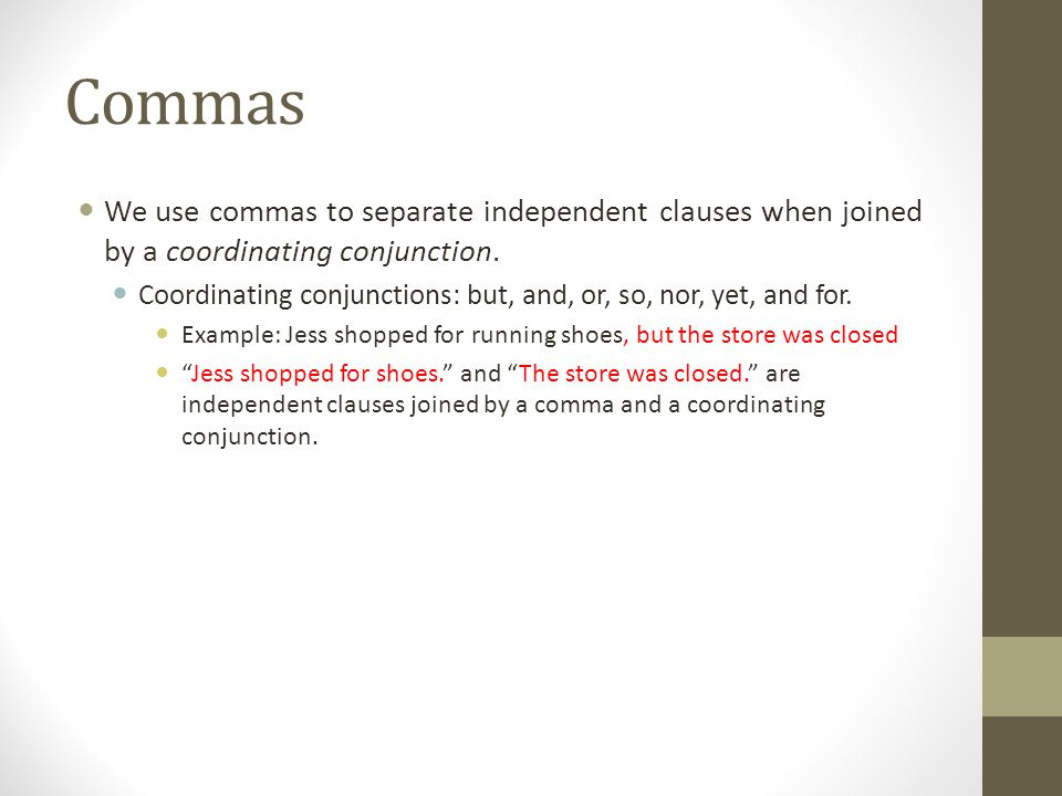 Commas We use commas to separate independent clauses when joined by a coordinating conjunction.