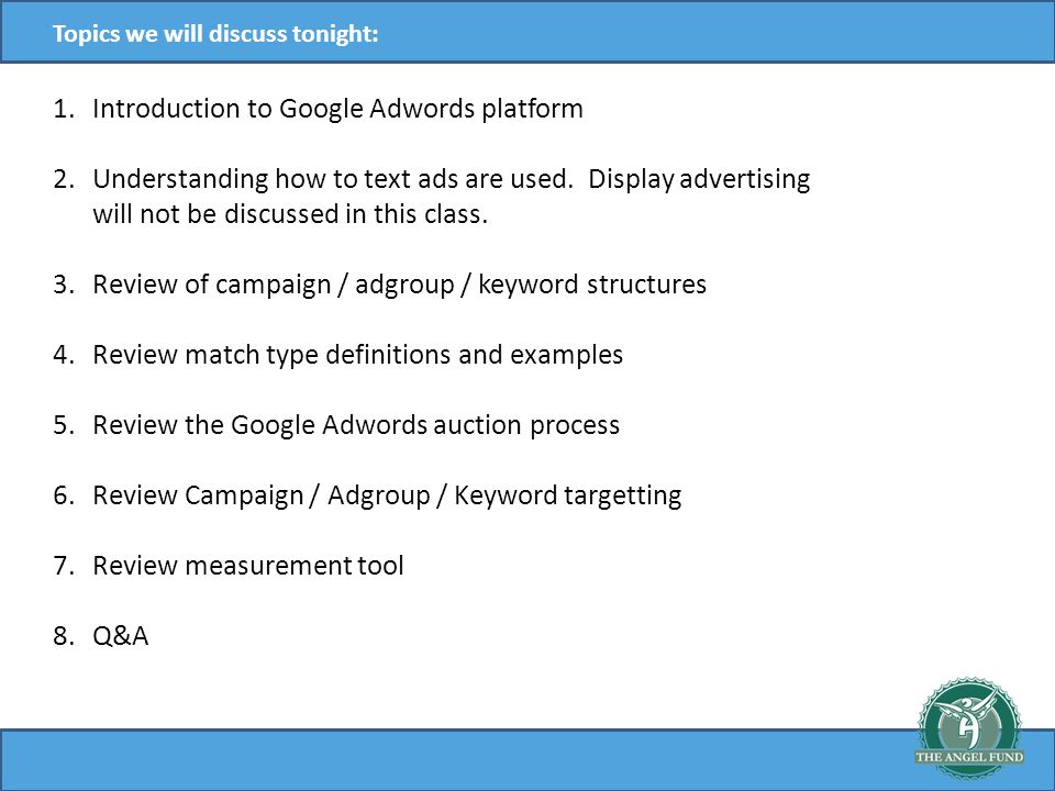 Topics we will discuss tonight: 1.Introduction to Google Adwords platform 2.Understanding how to text ads are used.