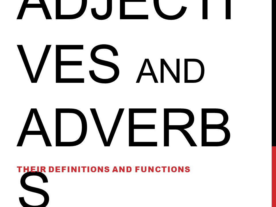 ADJECTI VES AND ADVERB S THEIR DEFINITIONS AND FUNCTIONS