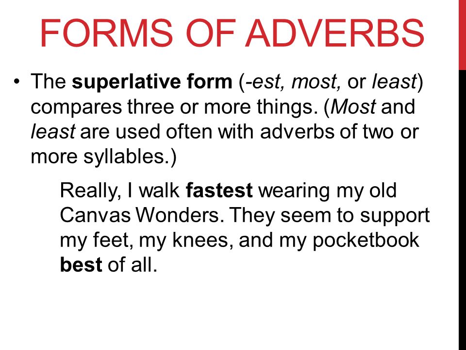FORMS OF ADVERBS The superlative form (-est, most, or least) compares three or more things.