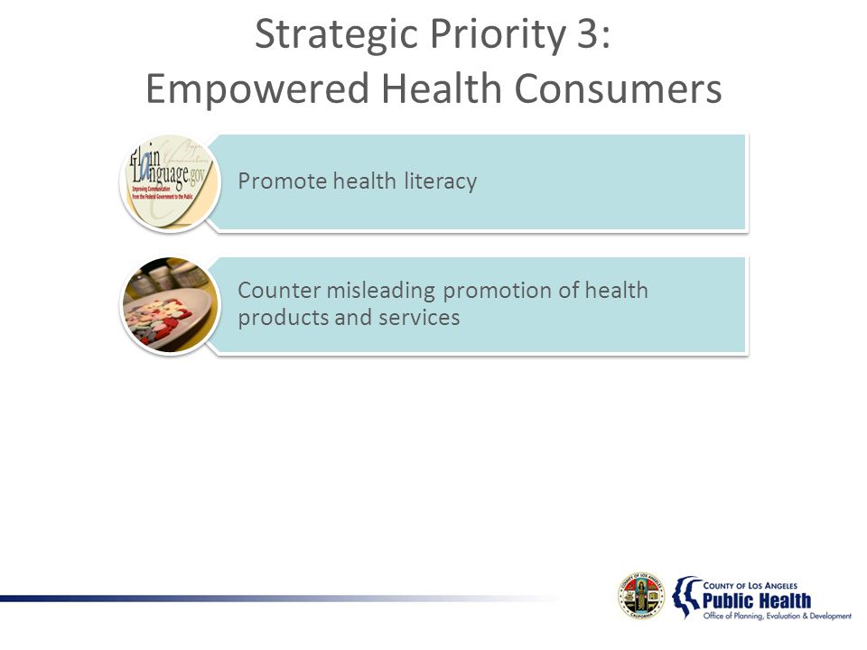 Promote health literacy Counter misleading promotion of health products and services Strategic Priority 3: Empowered Health Consumers