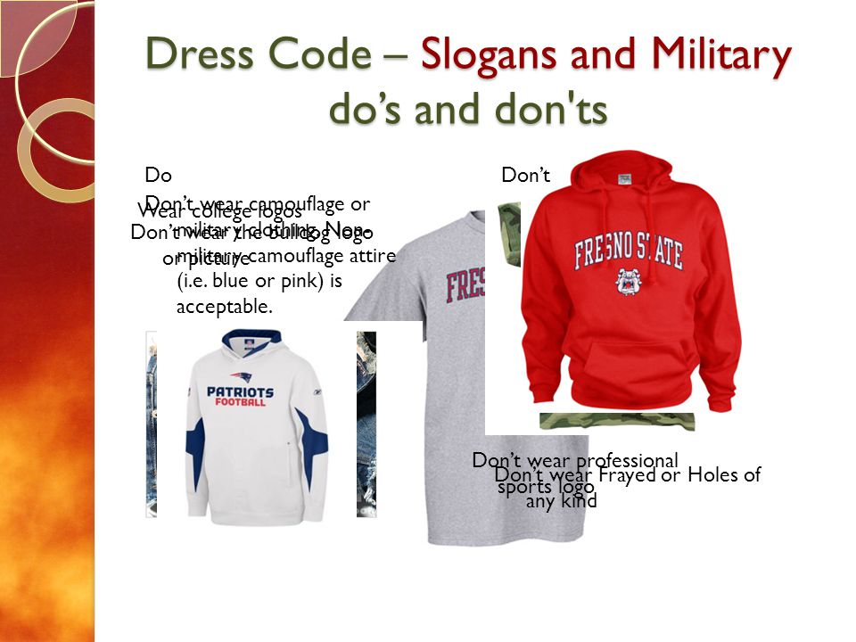 Dress Code – Slogans and Military dos and don ts DoDont Wear college logos Dont wear camouflage or military clothing.